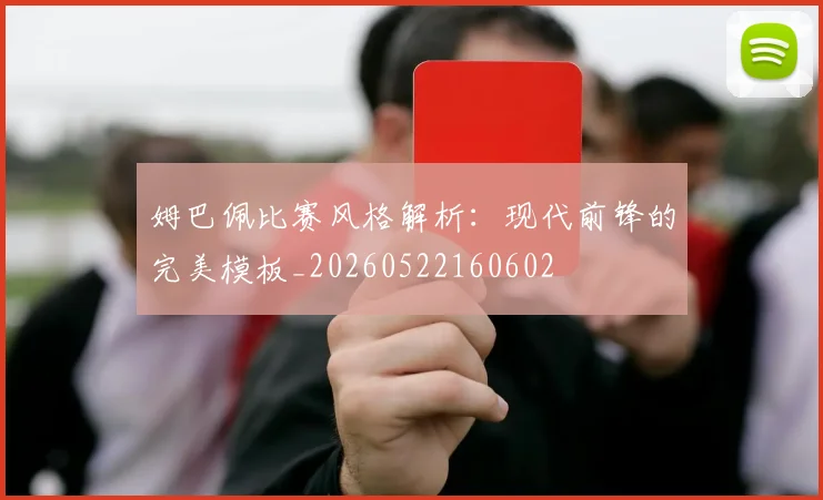 姆巴佩比赛风格解析:现代前锋的完美模板_20260522160602