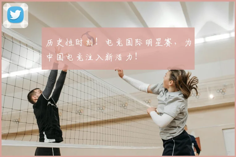 历史性时刻!电竞国际明星赛,为中国电竞注入新活力!