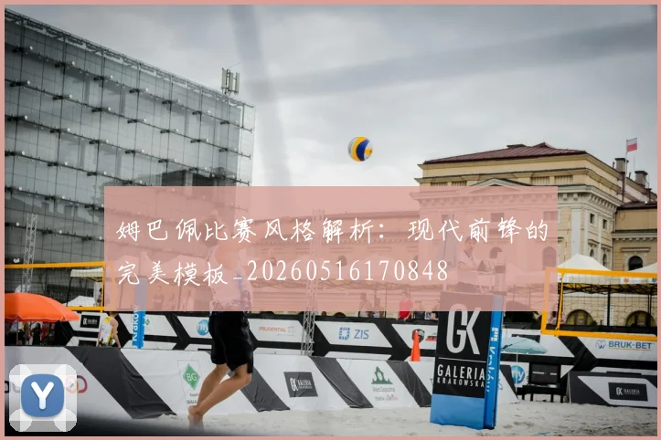 姆巴佩比赛风格解析:现代前锋的完美模板_20260516170848
