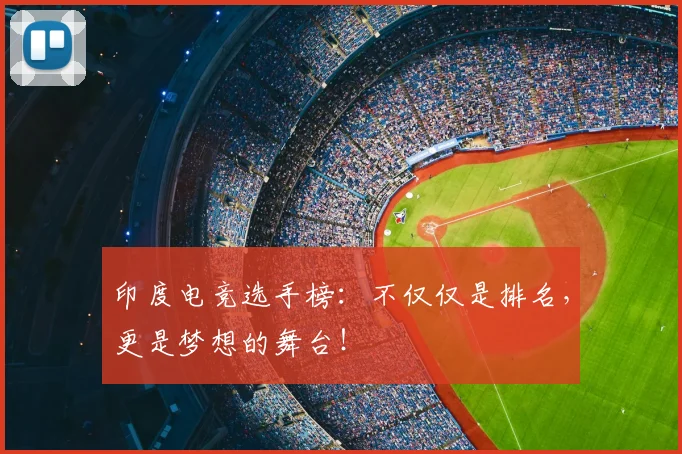 印度电竞选手榜：不仅仅是排名，更是梦想的舞台！
